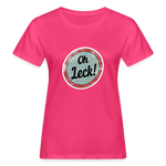 Oh Leck! Frauen Bio-T-Shirt - Neon Pink
