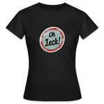 Oh Leck! Klassik Frauen T-Shirt - Schwarz